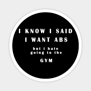 I Know I Said I Want ABS  but i hate gym T-Shirt gift idea unisex Magnet